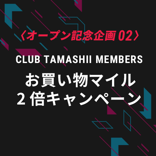 【シネトイ魂！オープン記念企画02】CLUB TAMASHII MEMBERS お買い物マイル 2倍キャンペーン